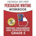 GEORGIA TEST PREP Persuasive Writing Workbook Grade 5: Writing Arguments and Opinion Pieces