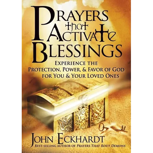 Prayers That Activate Blessings: Experience the Protection, Power & Favor of God for You & Your Loved Ones