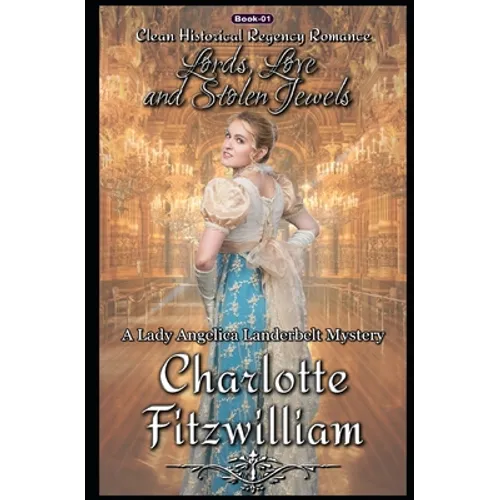 Lords, Love, and Stolen Jewels: Clean Historical Regency Romance: A Lady Angelica Landerbelt Mystery