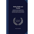 Battle-Fields and Victory: A Narrative of the Principle Military Operations of the Civil War From the Accession of Grant to the Command of the Un