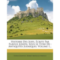 Histoire Des Juifs, Écrite Par Flavius Joseph, Sous Le Titre De: Antiquités Judaïques, Volume 1...