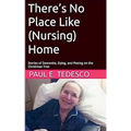 There's No Place Like (Nursing) Home - Stories of Dementia, Dying, and Peeing on the Christmas Tree