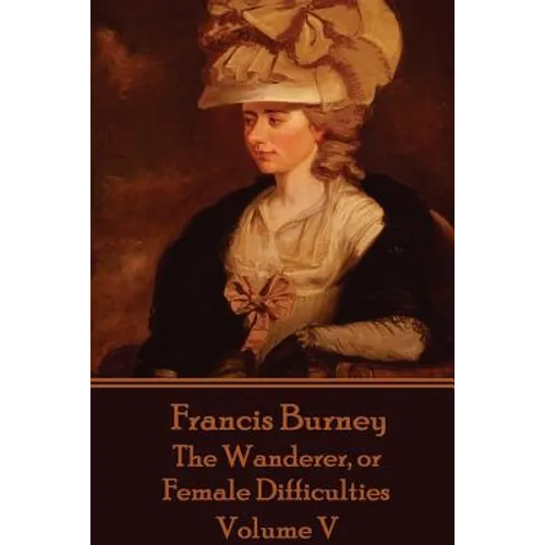 Frances Burney - The Wanderer, or Female Difficulties: Volume V