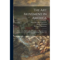 The Art Movement in America [microform]: Three Articles Reprinted From The Century Magazine for the Benefit of the Victoria School of Art and Design o