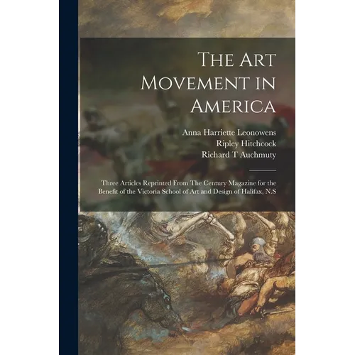 The Art Movement in America [microform]: Three Articles Reprinted From The Century Magazine for the Benefit of the Victoria School of Art and Design o