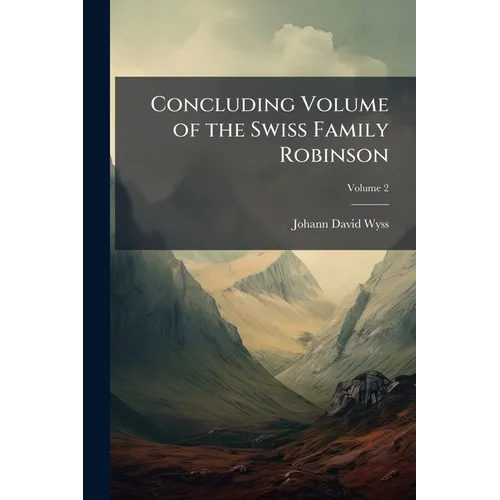 Concluding Volume of the Swiss Family Robinson