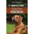 The Complete Guide to Rhodesian Ridgebacks: Breed Behavioral Characteristics, History, Training, Nutrition, and Health Care for Your new Ridgeback Dog