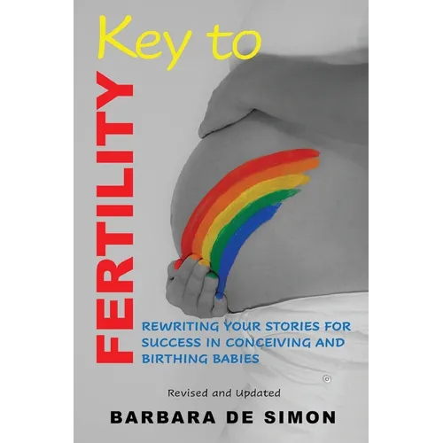 Key to Fertility: Rewriting Your Stories for Success in Conceiving and Birthing Babies
