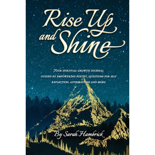 Rise Up and Shine: Your spiritual-growth journal guided by empowering poetry, questions for self-reflection, affirmations and more