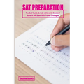 SAT Preparation: The Best Guide To Help achieve An Excellent Score In SAT Exam With Proven Strategies