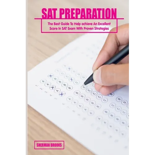 SAT Preparation: The Best Guide To Help achieve An Excellent Score In SAT Exam With Proven Strategies