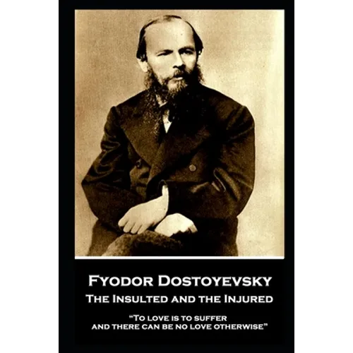 Fyodor Dostoyevsky - The Insulted and the Injured: "To love is to suffer and there can be no love otherwise"