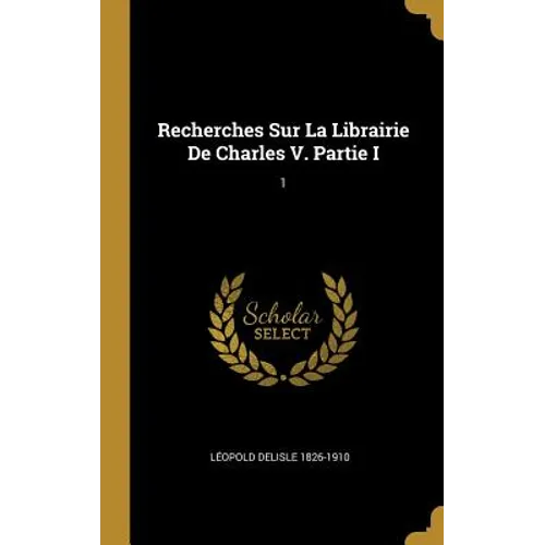 Recherches Sur La Librairie De Charles V. Partie I: 1