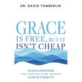 Grace Is Free, But It Isn't Cheap: Challenging Today's Watered-Down Version of Christianity