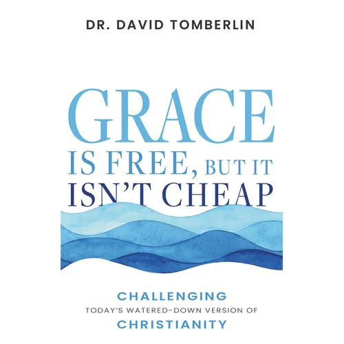 Grace Is Free, But It Isn't Cheap: Challenging Today's Watered-Down Version of Christianity