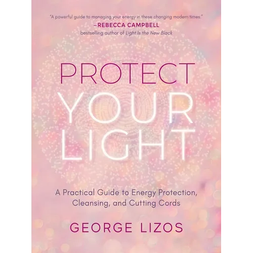 Protect Your Light: A Practical Guide to Energy Protection, Cleansing, and Cutting Cords