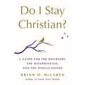 Do I Stay Christian?: A Guide for the Doubters, the Disappointed, and the Disillusioned