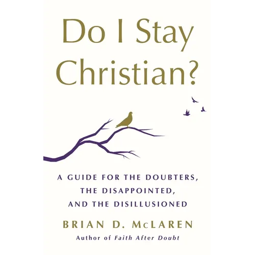 Do I Stay Christian?: A Guide for the Doubters, the Disappointed, and the Disillusioned
