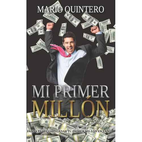 Mi Primer Millon: Una historia real de como pasar de tener deudas a ganar tú primer millón en poco tiempo. El exito existe y si te anima