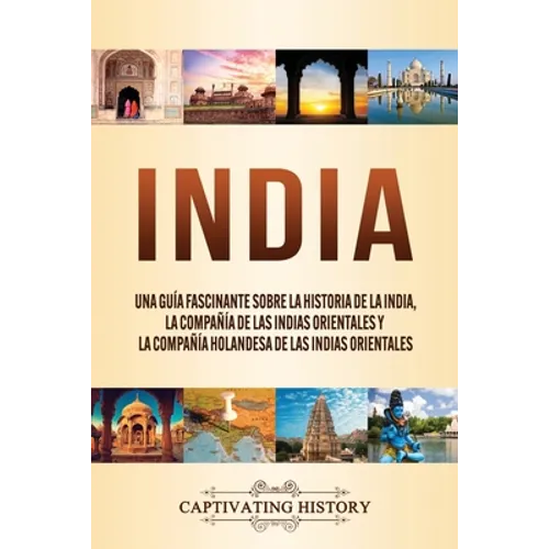 India: Una guía fascinante sobre la historia de la India, la Compañía de las Indias Orientales y la Compañía Holandesa de las Indias Orientales