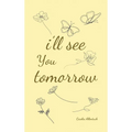 i'll see you tomorrow, a collection of poems about growing up and growing out.