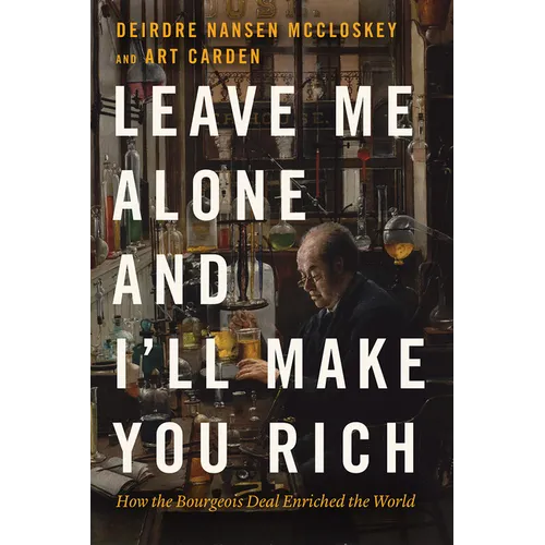 Leave Me Alone and I'll Make You Rich: How the Bourgeois Deal Enriched the World