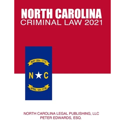 North Carolina Criminal Law 2021: Complete Provisions of Chapter 14 of the General Statutes in Effect as of March 1, 2021