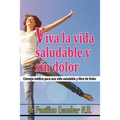 Viva la vida saludable y sin dolor: cosejo medico para una vida saludable y libre de dolor