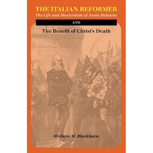 The Italian Reformer: The Life and Martyrdom of Aonio Paleario