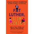 Fat Luther, Slim Pickin's: A Black Catholic Celebration of Faith, Tradition, and Diversity