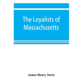 The loyalists of Massachusetts and the other side of the American revolution