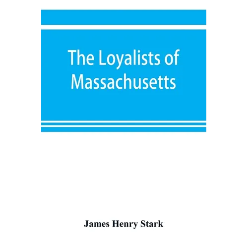 The loyalists of Massachusetts and the other side of the American revolution