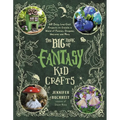 The Big Book of Fantasy Kid Crafts: 60 Easy, Low-Cost Projects to Create a World of Fairies, Dragons, Unicorns and More
