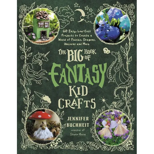 The Big Book of Fantasy Kid Crafts: 60 Easy, Low-Cost Projects to Create a World of Fairies, Dragons, Unicorns and More