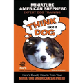 MINIATURE AMERICAN SHEPHERD Expert Dog Training: "Think Like a Dog" Here's Exactly How to Train Your Miniature American Shepherd