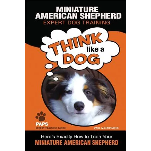 MINIATURE AMERICAN SHEPHERD Expert Dog Training: "Think Like a Dog" Here's Exactly How to Train Your Miniature American Shepherd