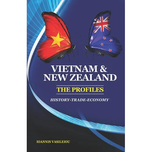 Vietnam and New Zealand: The Profiles: History-Trade-Economy