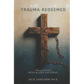 Trauma Redeemed: A Biblical Response to Medicalized Suffering