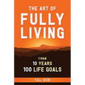The Art of Fully Living: 1 Man. 10 Years. 100 Life Goals Around the World.