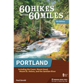 60 Hikes Within 60 Miles: Portland: Including the Coast, Mount Hood, Mount St. Helens, and the Santiam River