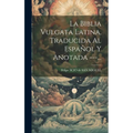La Biblia Vulgata Latina, Traducida Al Español Y Anotada ---...