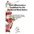 Anti-Inflammatory Cookbook for the Hardened Meat-Eaters: Mouthwatering Recipes To Reduce Inflammation in the Body by Cooking Delicious Red Meat