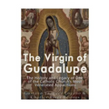 The Virgin of Guadalupe: The History and Legacy of One of the Catholic Church's Most Venerated Images