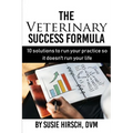 The Veterinary Success Formula: 10 Solutions to Run Your Business So It Doesn't Run Your Life