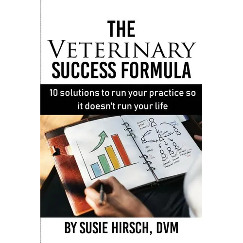 The Veterinary Success Formula: 10 Solutions to Run Your Business So It Doesn't Run Your Life