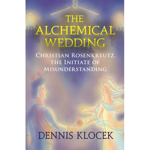 The Alchemical Wedding: Christian Rosenkreutz, the Initiate of Misunderstanding