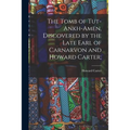 The Tomb of Tut-ankh-Amen, Discovered by the Late Earl of Carnarvon and Howard Carter;