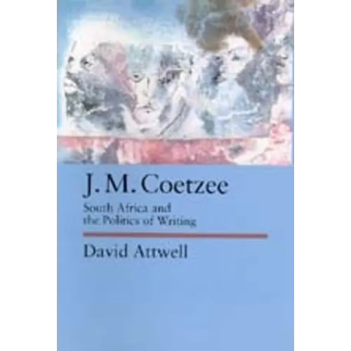 J.M. Coetzee: South Africa and the Politics of Writing Volume 48