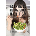 61 Rezepte, die die chronischen und schweren Symptome von Asthma zu reduzieren helfen: Häusliche Heilmittel für Asthmapatienten