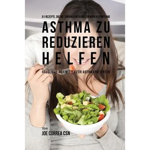 61 Rezepte, die die chronischen und schweren Symptome von Asthma zu reduzieren helfen: Häusliche Heilmittel für Asthmapatienten